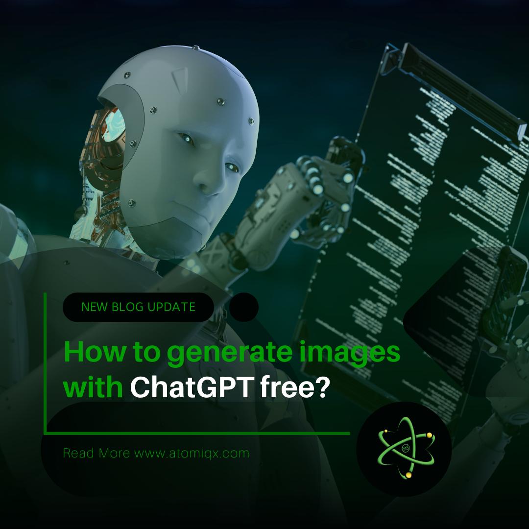 How to generate images with ChatGPT free? - Atomiqx Technologies Co.
